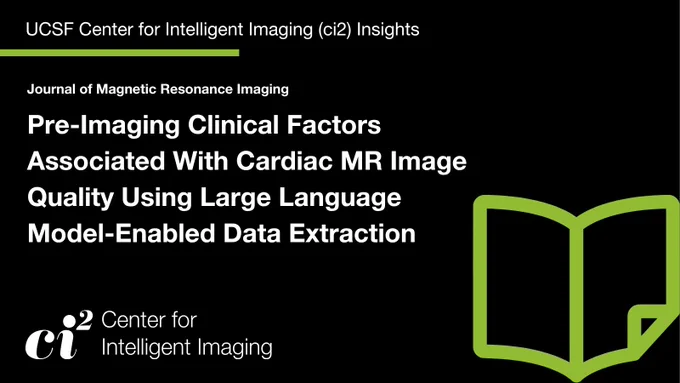 A promotional graphic from UCSF Center for Intelligent Imaging (ci2) Insights. It showcases a publication in the Journal of Magnetic Resonance Imaging titled "Pre-Imaging Clinical Factors Associated With Cardiac MR Image Quality Using Large Language Model-Enabled Data Extraction." The ci2 Center for Intelligent Imaging logo is included.