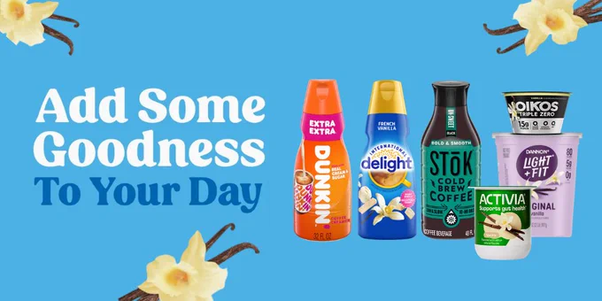 Image featuring six dairy products on a blue background with the text "Add Some Goodness To Your Day." Products include Dunkin' Extra Extra creamer, International Delight French Vanilla creamer, Stok Cold Brew Coffee, Oikos Triple Zero yogurt, Dannon Light   Fit yogurt, and Activia yogurt. Yellow flowers decorate the corners.