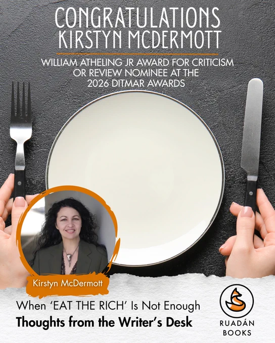 A photograph of an empty plate and a person's hands holding a knife and fork on either side of the plate. Also features a photo of Kirstyn McDermott and the caption "When 'EAT THE RICH' Is Not Enough" and "Thoughts from the Writer's Desk." At the top of the graphic, text reads: “Congratulations Kirstyn McDermott, William Atheling Jr Award for Criticism or Review Nominee at the 2026 Ditmar Awards.”
