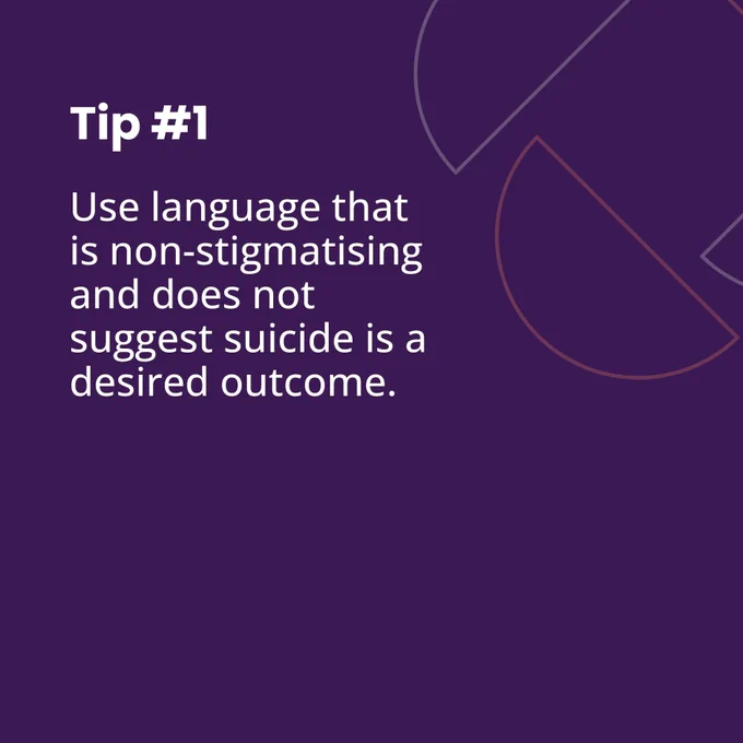Purple tile.
Text reads: Tip number 1.
Use language that is non-stigmatising and does not suggest suicide is a desired outcome.