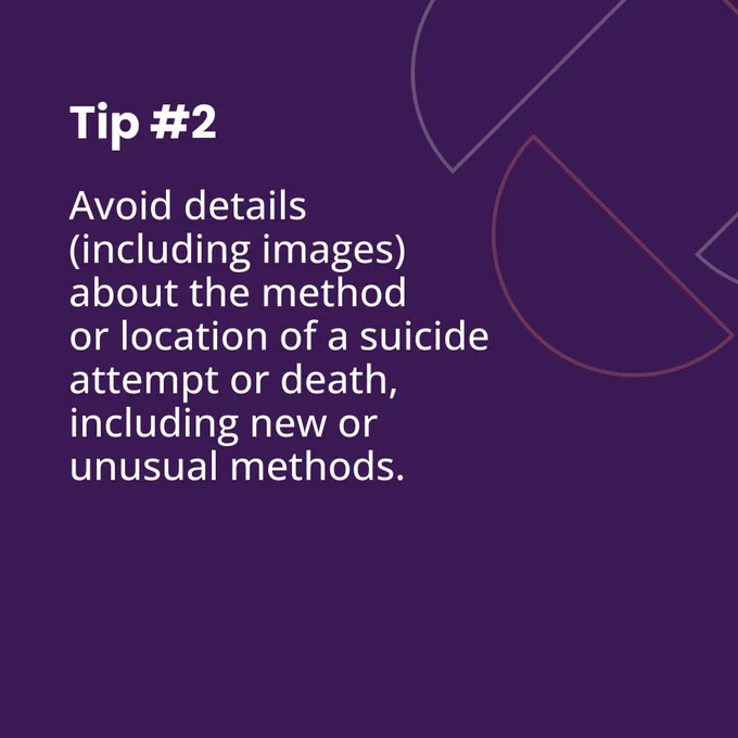 Purple tile.
Text reads: Tip number 2.
Avoid details (including images) about the method  or location of a suicide attempt or death, including new or unusual methods.