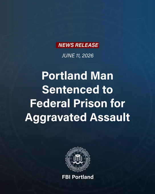 News release | June 11, 2026 | Portland Man Sentenced to Federal Prison for Aggravated Assault | FBI Portland