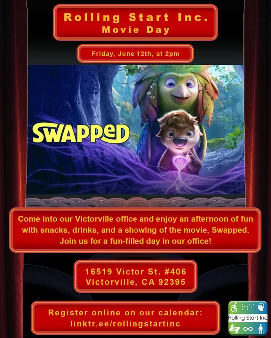 A promotional poster for Rolling Start Inc.’s “Movie Day.” At the top, bold yellow text on a red banner reads “Rolling Start Inc. Movie Day.”Below it, a smaller red banner shows the event time: “Friday, June 12th, at 2pm. "Centered on the poster is the movie image for “Swapped.” The movie image shows an animated scene of a bird-like creature and an otter-like creature in a tree trunk looking in awe at a purple glowing object. Below the movie image is a large red text box inviting people to join for snacks, drinks, and a showing of the movie at the Victorville office. The address 16519 Victor St. #406, Victorville, CA 92395 is displayed in another red box beneath the invitation. At the bottom, another red banner encourages visitors to register online, accompanied by a link and a small Rolling Start Inc. logo in the lower right corner.