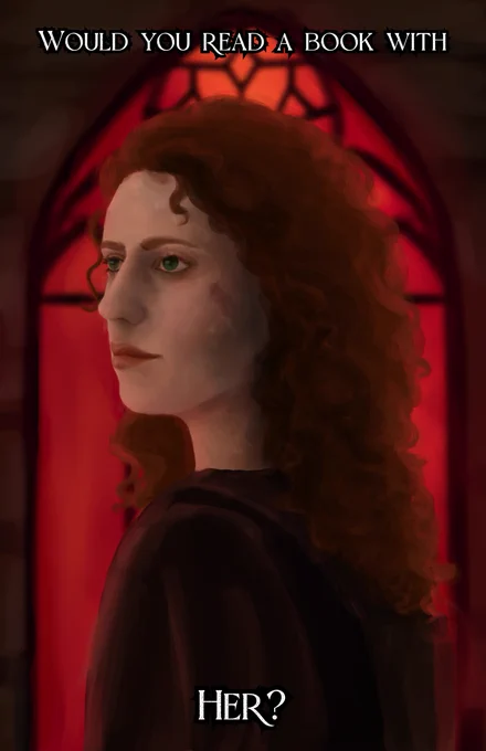 A russet-haired woman is silhouetted against an arched cathedral window stained blood red. Her gaze is off to the side, her eyes a deep green, her expression calm and quiet. Her naturally pale skin is marked by blisters and scaly patches from too much time in the sun. Her long curly hair is loose and flows down her back over her dark cloak.

The text over the picture reads, would you read a book with her?