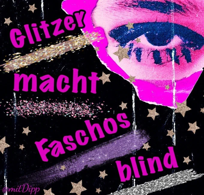 Ein schwarzer Hintergrund mit viel Glitzer und oben rechts ein Auge. 
Aufschrift: Glitzer macht Faschos blind
