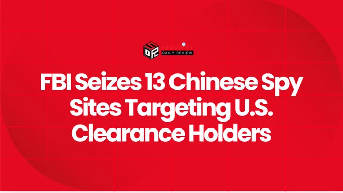 FBI Seizes 13 Chinese Spy Sites Targeting U.S. Clearance Holders