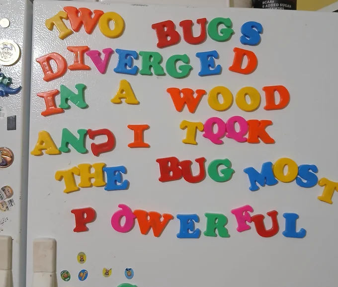 Two bugs diverged in a wood and I took the bug most powerful 