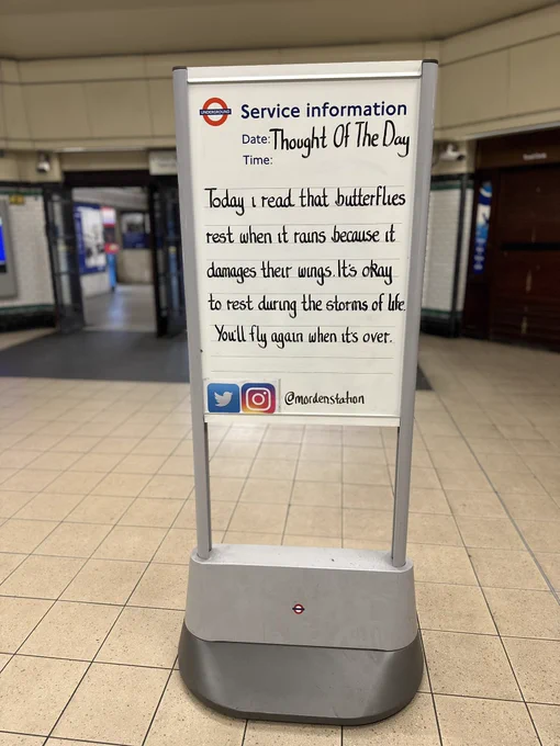 Friday 12th June 2026 Thought Of The Day From Morden Underground Station 

Today I read that butterflies rest when it rains because it damages their wings. It's okay to rest during the storms of life.
You’ll fly again when it’s over.