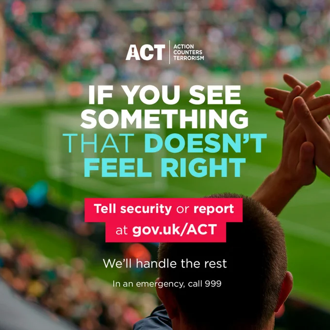 Football fans shown watching a match. Messaging says "IF YOU SEE SOMETHING THAT DOESN'T FEEL RIGHT, tell security or report at gov.uk/ACT – we'll handle the rest."