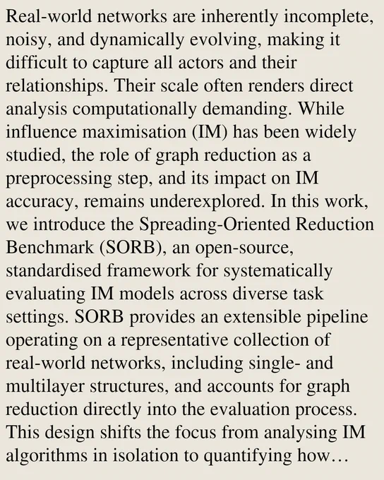 Real-world networks are inherently incomplete, noisy, and dynamically evolving, making it difficult to capture all actors and their relationships. Their scale often renders direct analysis computationally demanding. While influence maximisation (IM) has been widely studied, the role of graph reduction as a preprocessing step, and its impact on IM accuracy, remains underexplored. In this work, we introduce the Spreading-Oriented Reduction Benchmark (SORB), an open-source, standardised framework for systematically evaluating IM models across diverse task settings. SORB provides an extensible pipeline operating on a representative collection of real-world networks, including single- and multilayer structures, and accounts for graph reduction directly into the evaluation process. This design shifts the focus from analysing IM algorithms in isolation to quantifying how graph reduction alters predictive performance. Using SORB, we study the effects of sparsification and coarsening across mul