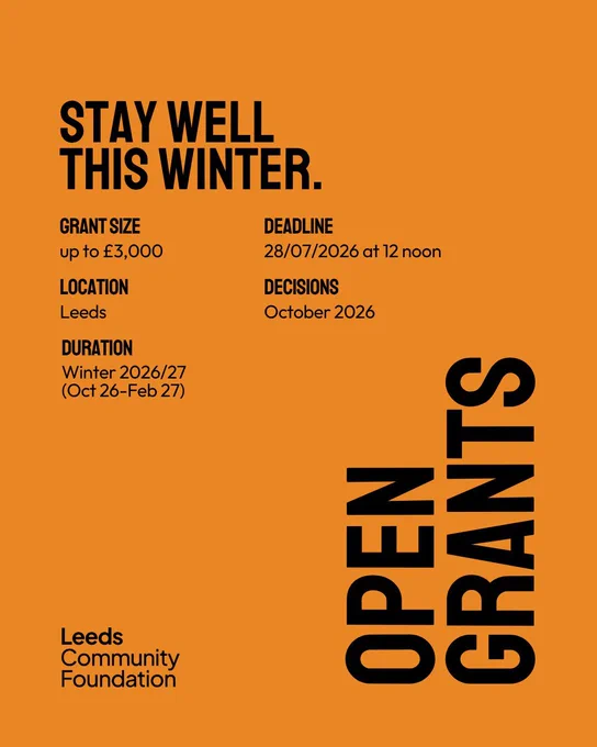 Open grants.
Stay Well this Winter.
Grant size: up to £3,000
Location: Leeds
Duration: Winter 2026/27 (Oct 26-Feb 27)
Deadline: 28/07/2026 at 12 noon
Decisions: October 2026