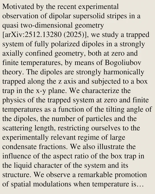 Motivated by the recent experimental observation of dipolar supersolid stripes in a quasi two-dimensional geometry [arXiv:2512.13280 (2025)], we study a trapped system of fully polarized dipoles in a strongly axially confined geometry, both at zero and finite temperatures, by means of Bogoliubov theory. The dipoles are strongly harmonically trapped along the z axis and subjected to a box trap in the x-y plane. We characterize the physics of the trapped system at zero and finite temperatures as a function of the tilting angle of the dipoles, the number of particles and the scattering length, restricting ourselves to the experimentally relevant regime of large condensate fractions. We also illustrate the influence of the aspect ratio of the box trap in the liquid character of the system and its structure. We observe a remarkable promotion of spatial modulations when temperature is increased while keeping the total particle number constant for specific configurations, in qualitative agree