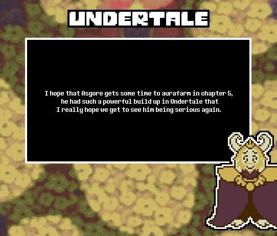 TITLE: N/A

SUBMISSION: I hope that Asgore gets some time to aurafarm in chapter 5, he had such a powerful build up in Undertale that I really hope we get to see him being serious again.

THEME: Asgore