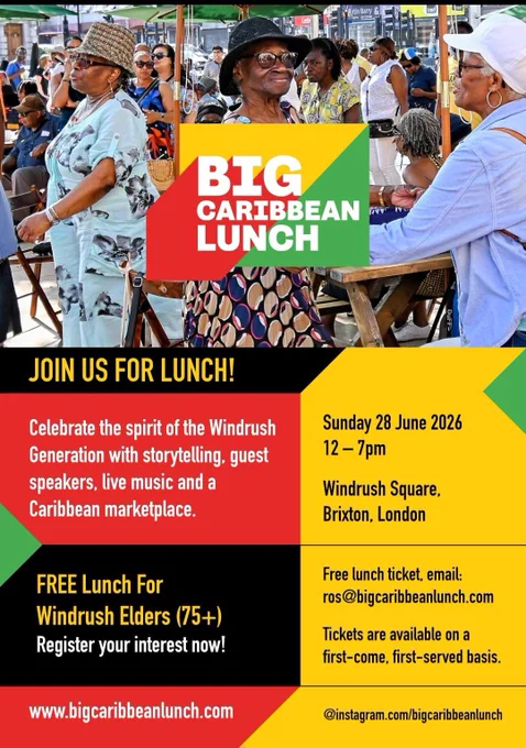 Promotional poster for the 2026 Big Caribbean Lunch featuring a photo of people gathered outdoors at communal tables in Brixton. The poster includes bold red, yellow, green and black Caribbean-inspired colours. Text reads: “Join us for lunch! Celebrate the spirit of the Windrush Generation with storytelling, guest speakers, live music and a Caribbean marketplace.” Event details: Sunday 28 June 2026, 12–7pm, Windrush Square, Brixton, London. The poster also advertises free lunch tickets for Windrush Elders aged 75 , available by emailing ros@bigcaribbeanlunch.com, with tickets offered on a first-come, first-served basis. Website (www.bigcaribbeanlunch.com) and Instagram details (@bigcaribbeanlunch) for Big Caribbean Lunch appear at the bottom of the poster.