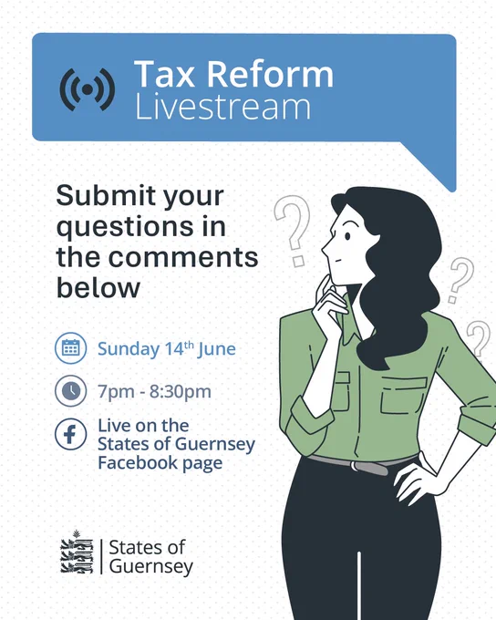 Text on image: Tax Reform Livestream. Submit your questions in the comments below. Sunday 14th June. 7pm-8.30pm. Live on the States of Guernsey Facebook page