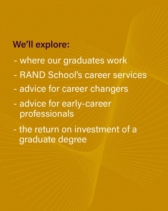 A yellow background. Text reads: 
We'll explore: where our graduates work, RAND School's career services, advice for career changers, advice for early-career professionals, the return on investment of a graduate degree 