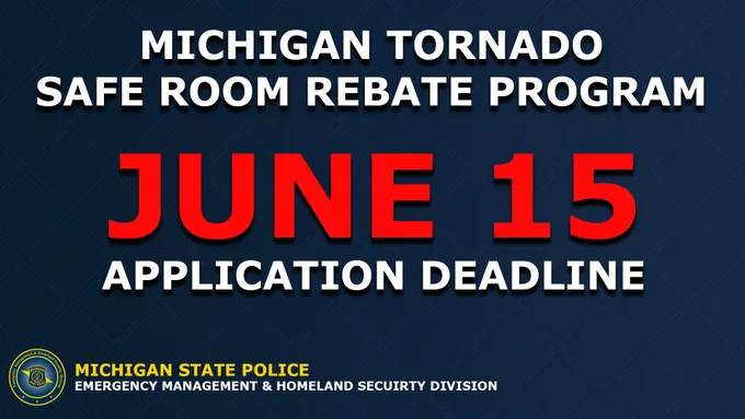 graphic that says 'MICHIGAN TORNADO SAFE ROOM REBATE PROGRAM JUNE 15 APPLICATION DEADLINE MICHIGAN STATE POLICE EMERGENCY MANAGEMENT & HOMELAND SECUIRTY DIVISION'