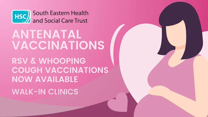 Poster for South Eastern Health and Social Care Trust promoting antenatal vaccinations. It mentions that RSV and whooping cough vaccinations are now available at walk-in clinics. The background is shades of pink with an illustration of a person holding their belly, suggesting pregnancy.