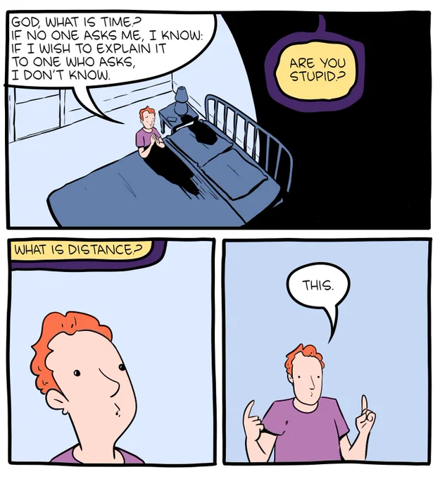 Part 1/3 of a 10-panel SMBC comic. In this first part, a man is seen praying by his bed, asking God "what is time? If no one asks me, I know. If I wish to explain it to one who asks, I don't know." God replies by asking if the man is stupid, followed by asking "what is distance?" The man parts his hands, staring at the space between them: "this."