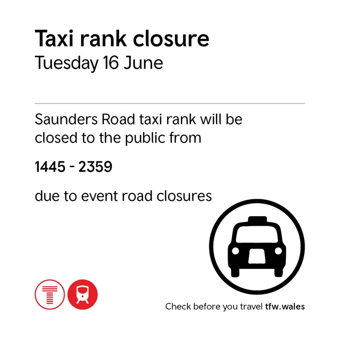 Graphic showing that the Saunders Road taxi rank will be closed to the public from 14:45 until 23:59 on Tuesday 16 June due to event road closures. Includes a taxi symbol and transport icons, with a reminder to check travel information at tfw.wales.
