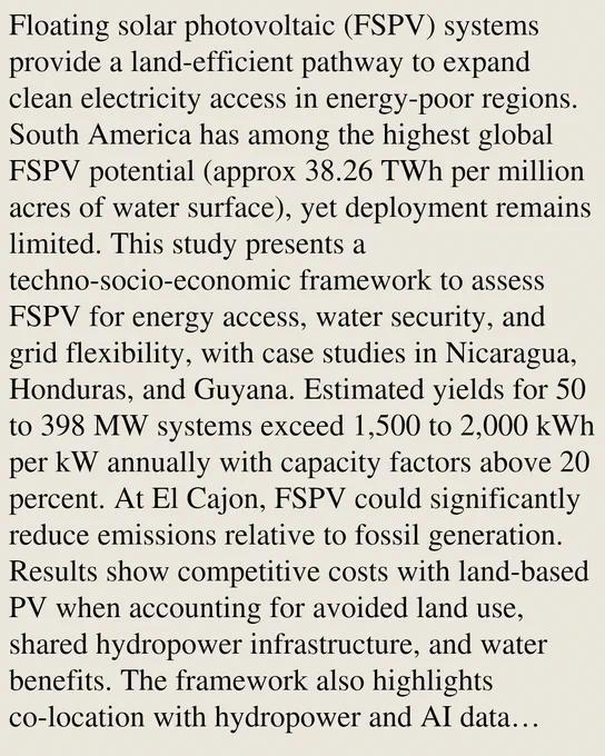 Floating solar photovoltaic (FSPV) systems provide a land-efficient pathway to expand clean electricity access in energy-poor regions. South America has among the highest global FSPV potential (approx 38.26 TWh per million acres of water surface), yet deployment remains limited. This study presents a techno-socio-economic framework to assess FSPV for energy access, water security, and grid flexibility, with case studies in Nicaragua, Honduras, and Guyana. Estimated yields for 50 to 398 MW systems exceed 1,500 to 2,000 kWh per kW annually with capacity factors above 20 percent. At El Cajon, FSPV could significantly reduce emissions relative to fossil generation. Results show competitive costs with land-based PV when accounting for avoided land use, shared hydropower infrastructure, and water benefits. The framework also highlights co-location with hydropower and AI data centers, offering a scalable model for deployment in underserved regions.