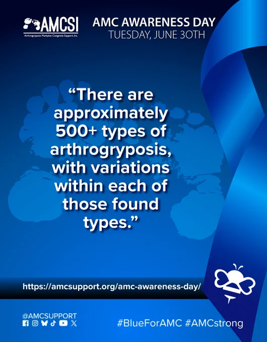 The AMCSI logo is small, white, in the upper-left corner & the background is a dark blue-to-blue circular gradient. It says ‘AMC AWARENESS DAY TUESDAY, JUNE 30TH’ in white, big lettering next to the AMCSI logo, with a ghosted image of teh AMCSI logo feet and the AMC Fact “There are approximately 500  types of arthrogryposis, with variations within each of those found types.” written above everything, in bold white lettering, with a large blue ribbon on the right & the white bumblebee on the bottom left corner of it. Near the bottom is a blue-to-dark-blue gradient bar that runs behind the ribbon on the right & all the entire width, with the AMC Awareness Day AMCSI website link "https://amcsupport.org/amc-awareness-day/" in bold white lettering across it. At the bottom right are the logos of Facebook, Instagram, BlueSky, TikTok, YouTube, and X. The text "@AMCSUPPORT" is located above them, on the bottom left, and the hashtags “#BlueForAMC” & “#AMCstrong” are displayed on the bottom.