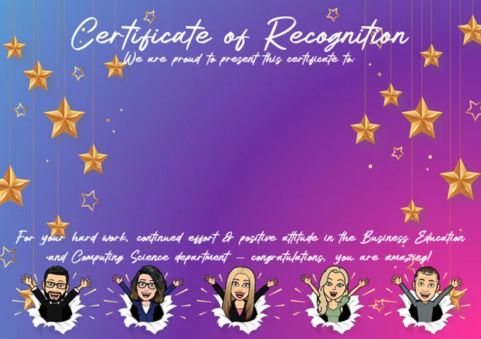 Certificate of Recognition. We are proud to present this certificate to... For your hard work, continued effort, and positive attitude in the Business Education and Computing Science department - congratulations, you are amazing!