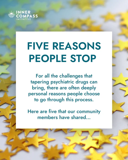 - Image background:

Photo of gold stars

- Text overlay: 

FIVE REASONS PEOPLE STOP
For all the challenges that tapering psychiatric drugs can bring, there are often deeply personal reasons people choose to go through this process.
 
Here are five that our community members have shared...