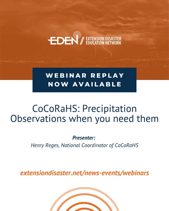 Promotional graphic for the Extension Disaster Education Network (EDEN) featuring an orange-toned stormy sky with lightning in the background and the EDEN logo at the top. A navy banner reads “WEBINAR REPLAY NOW AVAILABLE.” Below, the title states: “CoCoRaHS: Precipitation Observations when you need them.” Presenter information reads: “Henry Reges, National Coordinator of CoCoRaHS.” The webinar replay link, “extensiondisaster.net/news-events/webinars,” appears in orange text near the bottom. The design uses a light gray background with orange and navy branding elements, including concentric circular accents at the bottom.