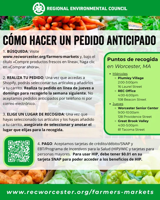 Guía paso a paso para realizar un pedido anticipado de productos frescos de los mercados de agricultores de REC, con puntos de recogida en Plumley Village, la Oficina de REC, el Worcester Senior Center y Great Brook Valley; y opciones de pago que incluyen SNAP, HIP, efectivo y cupones WIC/para personas mayores. ¡Visite www.recworcester.org/farmers-markets para obtener más información!