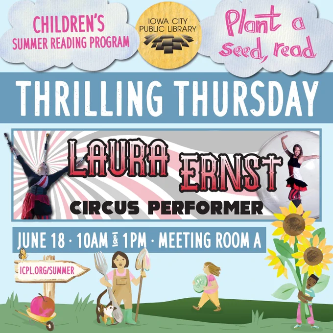 Children's Summer Reading Program. Iowa City Public Library. Plant a seed, read. Thrilling Thursday. Laura Ernst, Circus Performer. June 18. 10 a.m. & 1 p.m. Meeting Room A.