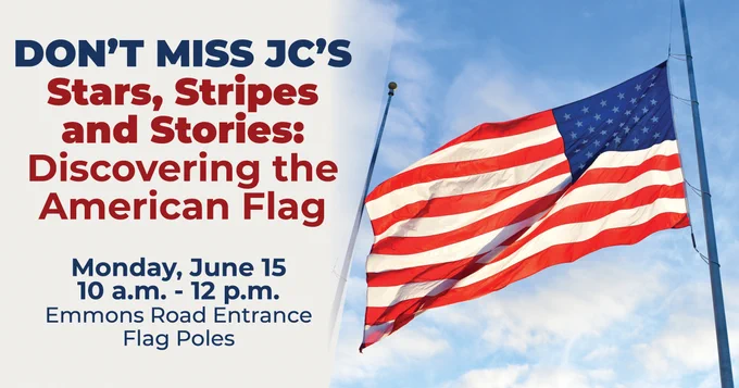 Don't Miss JC's Stars, Stripes and Stories: Discovering the American Flag, Monday, June 15, 10 a.m. - 12 noon, Emmons Road Entrance, Flag Poles, with image of flag 