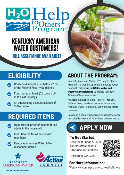 Flyer for H2O Help to Others Program reads, "Kentucky American Water Customers! Bill Assistance Available! Eligibility: Household income at or below 225% FPL, contributed at least $25 toward the bill in the last 180 days, & has an outstanding balance of $50 or more. Required items: proof of income, identification, & Kentucky American Water bill. Qualifying customers may receive assistance once per calendar year until funds are exhausted. To learn more and apply, visit CommAction.org/HelpToOthers