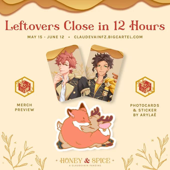 Honey & Spice: A Claudevain Fanzine announces that Leftovers Close in 12 Hours. They will be open from May 15 through June 12. The link to the shop is: claudevainfz.bigcartel.com.
The graphic includes a merch preview of the photocards and the die-cut sticker made by Arylaë. In the photocards, you can see Sylvain licking honey and Claude holding cinnamon. In the die-cut sticker, a fox and a deer sleep cozily together; the deer is wearing an earring.
The background is light yellow. Some honey can be seen on the top border of the graphic, while spice herbs appear at the bottom border.