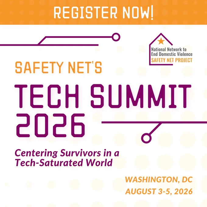 Register Now! National Network to End Domestic Violence Safety Net Project. Safety Net's Tech Summit 2026. Centering Survivors in a Tech-Saturated World. Washington, DC. August 3-5, 2026.