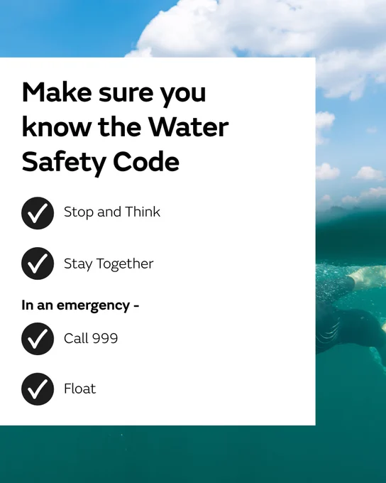 Text says: Make sure you know the Water Safety Code. Stop and think, stay together, in an emergency call 999 and float. 