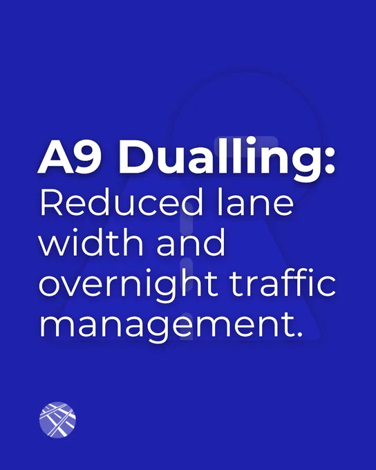 Traffic management update. A9 Dualling: Reduced lane width and overnight traffic management.