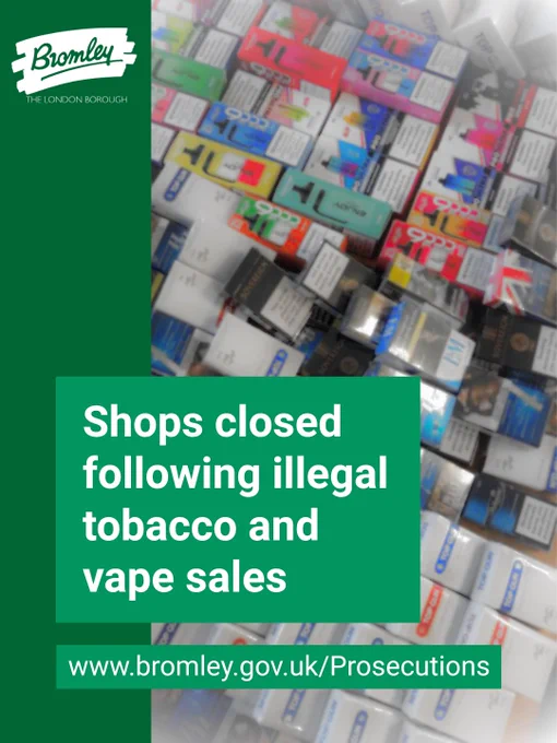 Graphics: Bromley Council logo. Image of tobacco and vape products.
Text: Shops closed following illegal tobacco and vape sales. www.bromley.gov.uk/Prosecutions