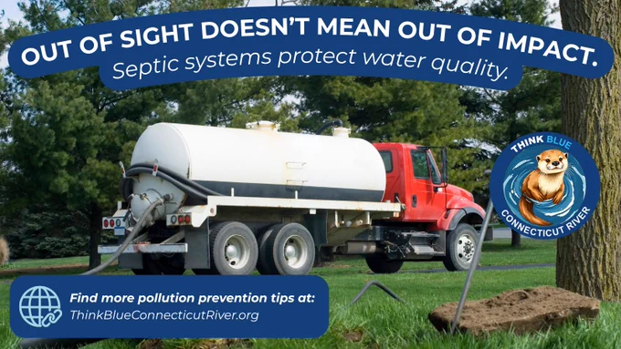 Graphic showing a septic pumping truck servicing a septic system. Text reads: “OUT OF SIGHT DOESN’T MEAN OUT OF IMPACT. Septic systems protect water quality.” The Think Blue Connecticut River logo and website are displayed.
