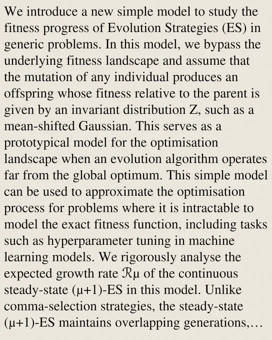 We introduce a new simple model to study the fitness progress of Evolution Strategies (ES) in generic problems. In this model, we bypass the underlying fitness landscape and assume that the mutation of any individual produces an offspring whose fitness relative to the parent is given by an invariant distribution Z, such as a mean-shifted Gaussian. This serves as a prototypical model for the optimisation landscape when an evolution algorithm operates far from the global optimum. This simple model can be used to approximate the optimisation process for problems where it is intractable to model the exact fitness function, including tasks such as hyperparameter tuning in machine learning models. We rigorously analyse the expected growth rate ℛμ of the continuous steady-state (μ 1)-ES in this model. Unlike comma-selection strategies, the steady-state (μ 1)-ES maintains overlapping generations, introducing complex mathematical dependencies among surviving parents that make it harder to analy