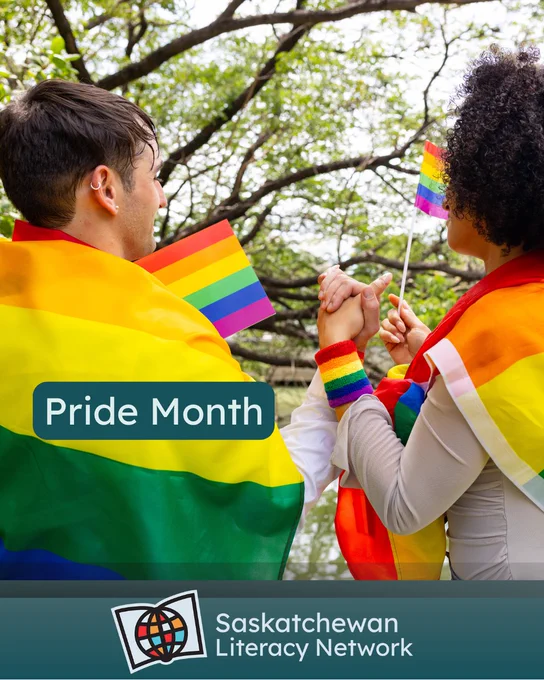 The picture is of two adults that are outside with different pride flags. The caption reads 'Pride Month' and the post is from the Saskatchewan Literacy Network. The Network logo is in the lower middle section and has a stylized book with a stylized globe in front of it, symbolizing the world of opportunities that are possible through literacy and learning. www.saskliteracy.ca  ​
​