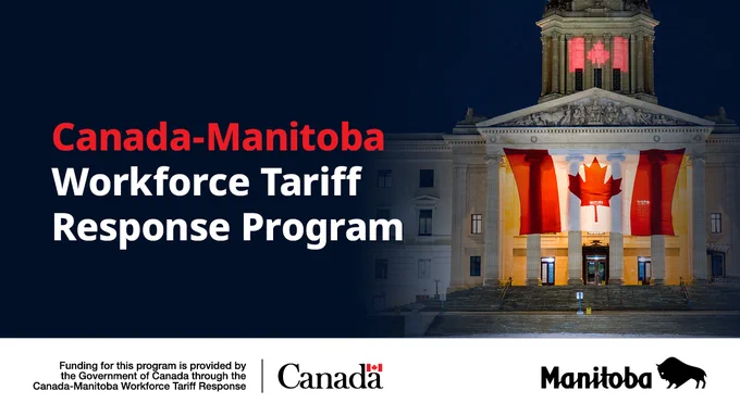 Text: Canada-Manitoba Workforce Tariff Response Program

Image of the Manitoba Legislative Building at night. There is a giant Canadian flag hanging from the entablature and is lit up from behind. The Canadian flag is being projected against the upper tower of the building.

Includes the Manitoba government logo on the bottom right and the Government of Canada's logo on the bottom left along with this statement: Funding for this program is provided by the Government of Canada through the Canada-Manitoba Workforce Tariff Response.