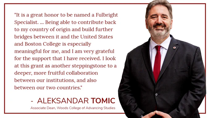 A person in a suit stands confidently, hands clasped, with a smile. Beside is a quote expressing gratitude for being named a Fulbright Specialist, mentioning contributions to their country of origin, the United States, and Boston College. The quote is attributed to Aleksandar Tomic, Associate Dean at Woods College of Advancing Studies.