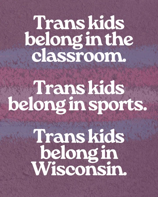 A purple-hued background image of the Trans Pride flag drawn in chalk, with text centered over it that reads “Trans kids belong in the classroom. Trans kids belong in sports. Trans kids belong in Wisconsin.”