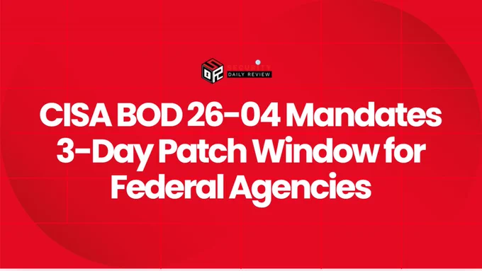 CISA BOD 26-04 Mandates 3-Day Patch Window for Federal Agencies