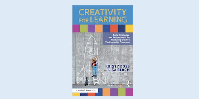 Cover of Creativity for Learning: Tools, Strategies, and Environments for Nurturing Creative Thinking in the Classroom. By Kristy Doss and Lisa Bloom