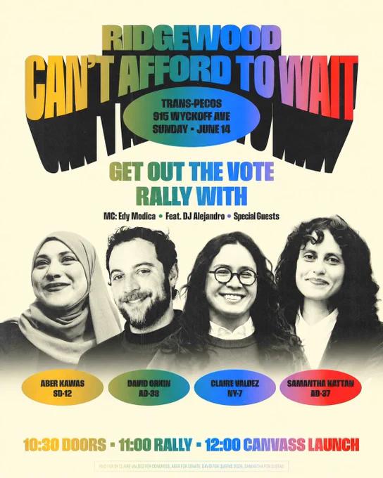 Colorful promotional flyer reading “Ridgewood Can’t Afford to Wait” for a June 14 Get Out the Vote rally at Trans-Pecos (915 Wyckoff Ave), featuring Aber Kawas, David Orkin, Claire Valdez, and Samantha Kattan, with MC Edy Modica and DJ Alejandro. Schedule: 10:30 AM doors, 11:00 AM rally, 12:00 PM canvass launch.