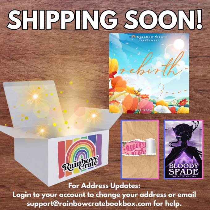 A graphic of a light brown wooden background. Text at the top reads “Shipping Soon!” in white font with a black outline. In the bottom left is a white Rainbow Crate branded box with sparkling lights coming out of it. Above the box, towards the right, is the June theme image with two book covers below it: Let Your Queerness Bloom sneak peek and Bloody Spade by Brittany M. Willows. Both book covers have a pink-purple ombre border frame. Text on the bottom center reads “For Address Updates: Login to your account to change your address or email support@rainbowcratebookbox.com for help.”. 