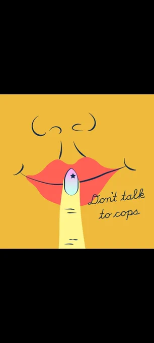 Full screen is yellow but with traces symbolizing a nose, the space between the nose and lips, and red painted lips, with a lighter yellow hued and lined (to indicate knuckle lines) up to the curled slightly grinning closed lips , with an ombre colored nail, going from teal-ish to purple at the nailt tip, and a star nail art design. The message in cursive over this picture indicating the "shh" or shush motion states plainly "Don't talk to cops"
