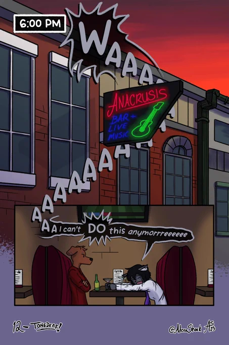 A full page from the TONEDEAF! comic. Page transcription:

(Names referred to in this section are different characters from TONEDEAF!)

[PANEL 1]
6:00 PM
The outside of a line of downtown street buildings, with only the top half or so of the buildings actually visible. The sun sets in a vibrant orange in the background, which fades into a dark purple at the top of the page. A large neon sign juts out between two of the buildings that reads "ANACRUSIS - BAR   LIVE MUSIC" and depicts an acoustic guitar.
RHAPSODY (WAILING): WAAAAAAAAAAAAAAAAAAA
The wail from Rhapsody starts in a much larger font and trails down the page, behind the neon sign, and into panel 2.

[PANEL 2]
RHAPSODY: ...AAAAAAA I can't DO this anymorrreeeeee.
Rhapsody and Mazurka sit across from each other at a dimly lit bar booth with red leather seats. Mazurka has her arms crossed and is looking down at Rhapsody, who has collapsed onto the table with tears streaming down her face and her arms spread out. In Rhapsody's righ